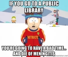 if-you-go-to-a-public-library-youre-going-to-have-a-bad-time-and-die-of-meningitis.webp